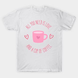 All You Need is Love and a Cup of Coffee T-Shirt